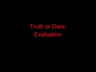Truth or Dare: Evaluation 