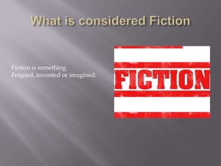 What is considered FictionFiction is something Feigned, invented or imagined. 