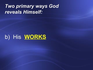 Two primary ways God reveals Himself:    b)  His  WORKS 
