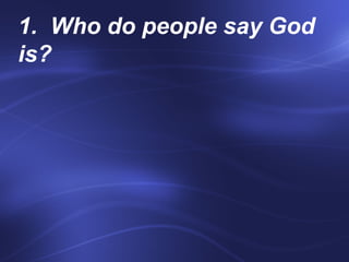 1.  Who do people say God is?    