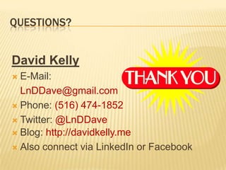 QUESTIONS?


David Kelly
 E-Mail:
  LnDDave@gmail.com
 Phone: (516) 474-1852

 Twitter: @LnDDave
 Blog: http://davidkelly.me

 Also connect via LinkedIn or Facebook
 