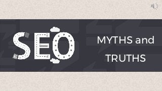 MYTHS and
TRUTHS
 