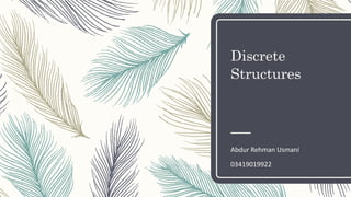 Discrete
Structures
Abdur Rehman Usmani
03419019922
 