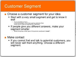 COPYRIGHTDR.MAXVÖLKEL.,2015
Customer Segment
■ Choose a customer segment for your idea
 Start with a very small segment a...