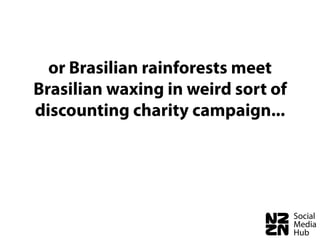 or Brasilian rainforests meet
Brasilian waxing in weird sort of
discounting charity campaign...
 