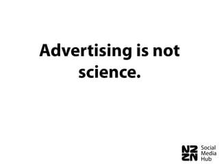 Advertising is not
    science.
 