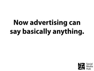 Now advertising can
say basically anything.
 