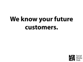 We know your future
    customers.
 