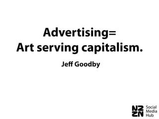 Advertising=
Art serving capitalism.
        Jeﬀ Goodby
 