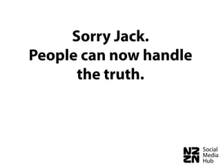 Sorry Jack.
People can now handle
      the truth.
 