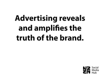 Advertising reveals
 and ampliﬁes the
truth of the brand.
 