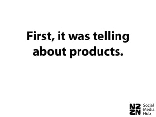 First, it was telling
 about products.
 