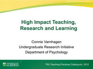 Electronic Communication with Students
Connie Varnhagen
Undergraduate Research Initiative
Department of Psychology
High Impact Teaching,
Research and Learning
TRU Teaching Practices Colloquium, 2012
 