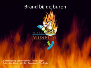 Brand bij de buren Samenstelling: Bart Beurskens, Truus Coppus Fotografie: Heinz Helf, Bart Beurskens, Wim Rutten 
