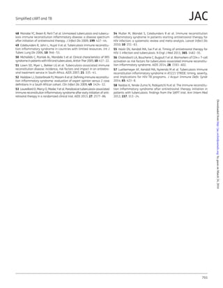 48 Manabe YC, Breen R, Perti T et al. Unmasked tuberculosis and tubercu-
losis immune reconstitution inﬂammatory disease: a disease spectrum
after initiation of antiretroviral therapy. J Infect Dis 2009; 199: 437–44.
49 Colebunders R, John L, Huyst V et al. Tuberculosis immune reconstitu-
tion inﬂammatory syndrome in countries with limited resources. Int J
Tuberc Lung Dis 2006; 10: 946–53.
50 Michailidis C, Pozniak AL, Mandalia S et al. Clinical characteristics of IRIS
syndrome in patients with HIVand tuberculosis. Antivir Ther 2005; 10: 417–22.
51 Lawn SD, Myer L, Bekker LG et al. Tuberculosis-associated immune
reconstitution disease: incidence, risk factors and impact in an antiretro-
viral treatment service in South Africa. AIDS 2007; 21: 335–41.
52 Haddow LJ, Easterbrook PJ, Mosam A et al. Deﬁning immune reconstitu-
tion inﬂammatory syndrome: evaluation of expert opinion versus 2 case
deﬁnitions in a South African cohort. Clin Infect Dis 2009; 49: 1424–32.
53 Laureillard D, Marcy O, Madec Yet al. Paradoxical tuberculosis-associated
immune reconstitution inﬂammatory syndrome after early initiation of anti-
retroviral therapy in a randomized clinical trial. AIDS 2013; 27: 2577–86.
54 Muller M, Wandel S, Colebunders R et al. Immune reconstitution
inﬂammatory syndrome in patients starting antiretroviral therapy for
HIV infection: a systematic review and meta-analysis. Lancet Infect Dis
2010; 10: 251–61.
55 Havlir DV, Kendall MA, Ive P et al. Timing of antiretroviral therapy for
HIV-1 infection and tuberculosis. N Engl J Med 2011; 365: 1482–91.
56 Chakrabarti LA, Boucherie C, Bugault F et al. Biomarkers of CD4+ T-cell
activation as risk factors for tuberculosis-associated immune reconstitu-
tion inﬂammatory syndrome. AIDS 2014; 28: 1593–602.
57 Luetkemeyer AF, Kendall MA, Nyirenda M et al. Tuberculosis immune
reconstitution inﬂammatory syndrome in A5221 STRIDE: timing, severity,
and implications for HIV-TB programs. J Acquir Immune Deﬁc Syndr
2014; 65: 423–8.
58 Naidoo K, Yende-Zuma N, Padayatchi N et al. The immune reconstitu-
tion inﬂammatory syndrome after antiretroviral therapy initiation in
patients with tuberculosis: ﬁndings from the SAPiT trial. Ann Intern Med
2012; 157: 313–24.
Simpliﬁed cART and TB
793
JAC
byguestonMarch24,2016http://jac.oxfordjournals.org/Downloadedfrom
 