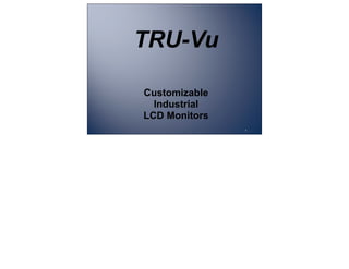 TRU-Vu

Customizable
  Industrial
LCD Monitors
               1
               1
 