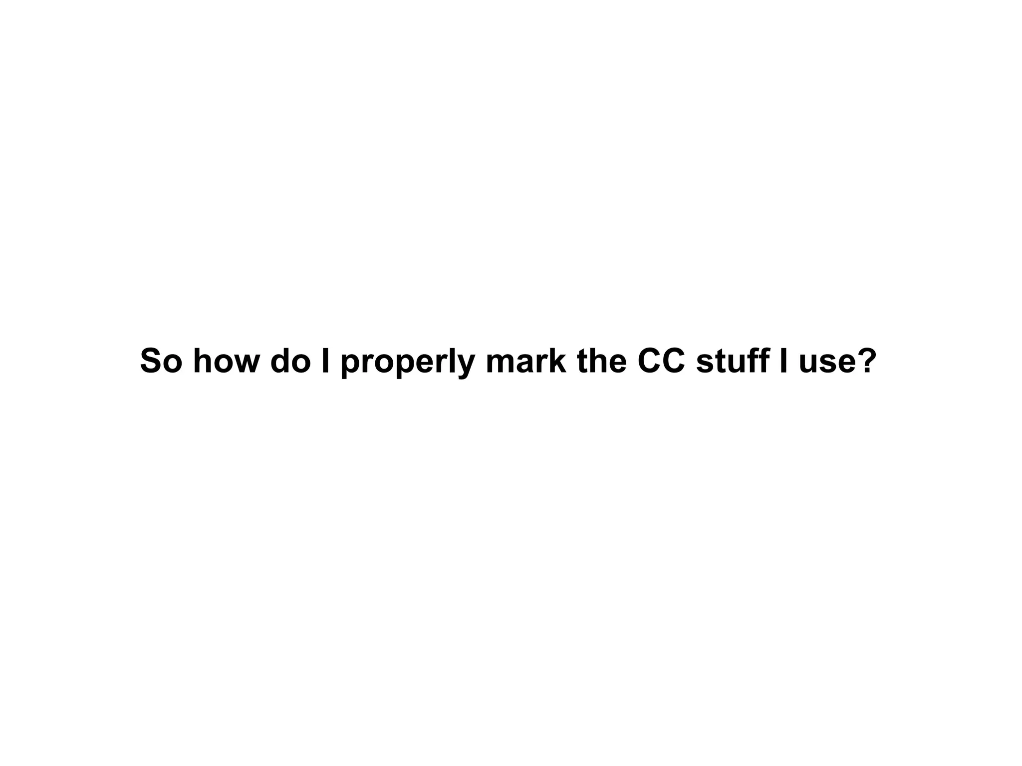 So how do I properly mark the CC stuff I use?
 