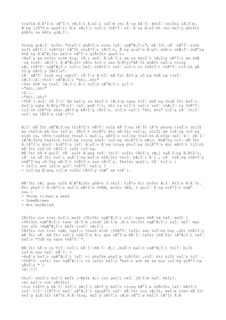 traÌ£m ÄÃªÌn cÆ°Ìt vÆ¡Ìi ÄaÌi laÌm cho Ã´ng bÃ´Ì khoÌ chiÌ£u lÄÌm.
Ãng liÃªÌn quaÌt: Än vÆ¡Ìi noÌi thÃªÌ aÌ Ã´ng ÄaÌnh cho maÌy phoÌ£t
phÃ¢n ra bÃ¢y giÆ¡Ì.
Trong giÆ¡Ì hoÌ£c "GiaÌi phÃ¢Ìu sinh lyÌ ngÆ°Æ¡Ìi", mÃ´Ì£t cÃ´ nÆ°Ì sinh
noÌ£ mÃ¢Ìt trÃ¢Ì£t tÆ°Ì£ nhiÃªÌu lÃ¢Ìn, Ã´ng giaÌo ÄaÌ nhÄc nhÆ¡Ì nhÆ°ng
khÃ´ng ÄÆ°Æ¡Ì£c beÌn tÆ°Ìc giÃ¢Ì£n quaÌt:
-NaÌy em hoÌ£c sinh kia, tÃ´i seÌ ÄuÃ´Ìi em ra khoÌi lÆ¡Ìp nÃªÌu em khÃ
´ng traÌ lÆ¡Ìi ÄÆ°Æ¡Ì£c cÃ¢u hoÌi sau ÄÃ¢y:"BÃ´Ì£ phÃ¢n naÌo trong
cÆ¡ thÃªÌ ngÆ°Æ¡Ìi luÌc beÌ nhÃ¢Ìt vaÌ luÌc to nhÃ¢Ìt thÃªÌ tiÌch gÃ
¢Ìp bÃ¢Ìy lÃ¢Ìn".
CÃ´ nÆ°Ì sinh suy nghiÌ rÃ´Ìi ÄoÌ mÄÌ£t Ã¢Ìp uÌng khÃ´ng traÌ
lÆ¡Ìiâ¦chiÌ cÆ°Æ¡Ìi "khi..khi"
-Sao khÃ´ng traÌ lÆ¡Ìi Äi coÌn cÆ°Æ¡Ìi giÌ?
-"khi..khi"
-â¦.
-"khi..khi"
-ThÃ´i duÌ rÃ´Ìi! Em haÌy ra khoÌi lÆ¡Ìp ngay viÌ khÃ´ng thuÃ´Ì£c baÌi.
HaÌy nghe ÄÃ¢y:"ÄoÌ laÌ phÃ´Ìi, khi ta hiÌt vaÌo vaÌ thÆ¡Ì ra thÃªÌ
tiÌch chÃªnh nhau gÃ¢Ìp bÃ¢Ìy lÃ¢Ìn. CoÌn caÌi "khi khi" cuÌa cÃ´ chiÌ
coÌ ba lÃ¢Ìn thÃ´i"!!
Æ¡Ì mÃ´Ì£t xÆ°Æ¡Ìng thiÃªÌt kÃªÌ noÌ£ bÃ´Ìng rÃ´Ì£ lÃªn phong traÌo chiÌ£
em theÌm mÄÌ£c vaÌy. TÃ¢Ìt nhiÃªn khi mÄÌ£c vaÌy, chiÌ£ em trÃ´ng cuÌng
xinh ra, tÃ¢m traÌ£ng thoaÌi maÌi, xÃ¢Ìu cuÌng thaÌnh ÄeÌ£p vaÌ â¦ sÃ´Ì
lÆ°Æ¡Ì£ng thaÌ£ch thuÌng trong nhaÌ cuÌng nhiÃªÌu hÆ¡n. NhÆ°ng coÌ mÃ´Ì£t
ÄiÃªÌu khoÌ hiÃªÌu laÌ ÄaÌn Ã´ng trong phoÌng nhiÃªÌu khi mÃ¢Ìt tiÌch
mÃ´Ì£t caÌch rÃ¢Ìt laÌ£ luÌng.
MÃ´Ì£t hÃ´m QuiÌ CÃ´ noÌ£ Äang veÌ thiÌ cuÌ£c tÃ¢Ìy rÆ¡i xuÃ´Ìng ÄÃ¢Ìt,
cÃ´ ta vÃ´Ì£i cuÌi xuÃ´Ìng baÌn nhÄÌ£t thiÌ hÆ¡Ìi Ã´i , cÃ´ trÃ´ng thÃ¢Ìy
nhÆ°Ìng cÄÌ£p mÄÌt thÃ¢Ìn run rÃ¢Ìy. TheÌ£n quaÌ, cÃ´ hoÌi :
- CaÌc anh laÌm giÌ thÃªÌ naÌy ?
- CuÌng Äang tiÌm cuÌ£c tÃ¢Ìy nhÆ° em thÃ´i.
MÃ´Ì£t cÆ¡ quan noÌ£ ÄÆ°Æ¡Ì£c phÃ¢n 3 chiÌ tiÃªu Äi hoÌ£c Æ¡Ì Ã¢Ìn ÄÃ´Ì£.
Khi phaÌi ÄiÃªÌn vaÌo mÃ¢Ìu FORM, muÌ£c SEX, 3 quiÌ Ã´ng viÃªÌt nhÆ°
sau :
- Three ti?mes a week
- SomeÂtimes
- Not marÂried
CÃ¢Ì£u con trai hoÌi meÌ£ :ThiÌ£t ngÆ°Æ¡Ìi coÌ ngon khÃ´ng haÌ meÌ£ ?
-ThiÌ£t ngÆ°Æ¡Ìi tanh lÄÌm ,kinh lÄÌm .Än thiÌ£t ngÆ°Æ¡Ìi laÌ daÌ man
con aÌ£ -NgÆ°Æ¡Ìi meÌ£ traÌ lÆ¡Ìi .
CÃ¢Ì£u con trai ngÆ¡ ngaÌc thanh minh :ThÃªÌ taÌ£i sao saÌng nay ,khi thÃ¢Ìy
mÃ´Ì£t cÃ´ mÄÌ£c vaÌy ngÄÌn Äi qua cÆ°Ìa BÃ´Ì laÌ£i chÄÌ£c lÆ°Æ¡Ìi vaÌ
baÌo "TrÃ´ng ngon thÃªÌ ".
MÃ´Ì£t hÃ´m cu TiÌ hoÌi bÃ´Ì:BÃ´Ì Æ¡i ,buÃ´n baÌn ngÆ°Æ¡Ìi thiÌ biÌ£
laÌm sao haÌ bÃ´Ì ?
-BuÃ´n baÌn ngÆ°Æ¡Ìi laÌ vi phaÌ£m phaÌp luÃ¢Ì£t ,coÌ khi biÌ£ vaÌo tuÌ .
-ThÃªÌ taÌ£i sao ngÆ°Æ¡Ìi ta laÌ£i baÌo "baÌn anh em xa mua laÌng giÃªÌng
gÃ¢Ìn " ?
-â¦!!!
ChuÌ nhoÌc hoÌi meÌ£ :-MeÌ£ Æ¡i con gaÌi reÌ lÄÌm haÌ meÌ£?.
-Ai baÌo con vÃ¢Ì£y?
-Con thÃ¢Ìy bÃ´Ì noÌi vÆ¡Ìi mÃ¢Ìy baÌc trong bÆ°Ìa nhÃ¢Ì£u laÌ mÃ¢Ìt
coÌ tiÌ tiÃªÌn maÌ cÆ°Æ¡Ìi nguyÃªn caÌ mÃ´Ì£t con vÆ¡Ì£, keÌm theo mÃ´Ì£t
maÌy giÄÌ£t tÆ°Ì£ ÄÃ´Ì£ng, maÌy nÃ¢Ìu cÆ¡m rÆ°Ìa baÌt tÆ°Ì£ ÄÃ
 