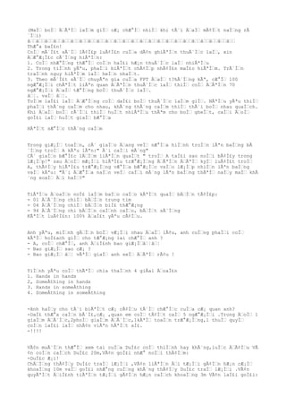 (MaÌ€ boÌ€ Ä€ÃªÌ€ laÌ€m giÌ€ cÆ¡ chÆ°Ì€ nhiÌ€ khi tÃ´i Ä€aÌ€ mÃ¢Ì€t naÌ€ng rÃ
´Ì€i)
â€€â€€â€€â€€â€€â€€â€€â€€â€€â€€â€€â€€â€€â€€â€€â€€â€€â€€â€€â€€â€€â€€â€€â€€
ThÆ°a baÌ£n!
CoÌ€ mÃ´Ì£t sÃ´Ì€ lÃ¢Ì£p luÃ¢Ì£n cuÌ€a dÃ¢n ghiÃªÌ€n thuÃ´Ì€c laÌ€, xin
Ä€Æ°Æ¡Ì£c cÃ´Ì€ng hiÃªÌ€n:
1. CoÌ€ nhÆ°Ì€ng thÆ°Ì€ coÌ€n haÌ£i hÆ¡n thuÃ´Ì€c laÌ€ nhiÃªÌ€u
2. Trong tiÌ€nh yÃªu, phaÌ€i biÃªÌ€t chÃ¢Ì€p nhÃ¢Ì£n maÌ£o hiÃªÌ€m. TrÃ´Ì€n
traÌ€nh nguy hiÃªÌ€m laÌ€ heÌ€n nhaÌ€t.
3. Theo mÃ´Ì£t sÃ´Ì€ chuyÃªn gia cuÌ€a FPT Ä€aÌ€ t?hÃ´Ì€ng kÃª, cÆ°Ì€ 100
ngÆ°Æ¡Ì€i chÃªÌ€t liÃªn quan Ä€ÃªÌ€n thuÃ´Ì€c laÌ€ thiÌ€ coÌ€ Ä€ÃªÌ€n 70
ngÆ°Æ¡Ì€i Ä€aÌ€ tÆ°Ì€ng boÌ€ thuÃ´Ì€c laÌ€.
â€¦. vaÌ€ â€¦.
ToÌ€m laÌ£i laÌ€ Ä€Æ°Ì€ng coÌ€ daÌ£i boÌ€ thuÃ´Ì€c laÌ€m giÌ€. NÃªÌ€u yÃªu thiÌ€
phaÌ€i thÃ´ng caÌ€m cho nhau, khÃ´ng thÃ´ng caÌ€m thiÌ€ thÃ´i boÌ€ nhau quaÌ€ch.
Khi Ä€aÌ€ boÌ€ rÃ´Ì€i thiÌ€ huÌ€t nhiÃªÌ€u thÃªm cho boÌ€ gheÌ€t, caÌ€i Ä€oÌ€
goÌ£i laÌ€ huÌ€t giaÌ€ bÆ°Ì€a
HÃªÌ€t sÆ°Ì€c thÃ´ng caÌ€m
Trong giÆ¡Ì€ toaÌ€n, cÃ´ giaÌ€o Ä€ang veÌ€ nÆ°Ì€a hiÌ€nh troÌ€n lÃªn baÌ€ng bÃ
´Ì€ng troÌ€ A kÃªu lÃªn:" Ã´i caÌ€i mÃ´ng"
CÃ´ giaÌ€o bÆ°Ì£c lÄ€Ì€m liÃªÌ€n quaÌ€t " troÌ€ A taÌ£i sao noÌ€i bÃ¢Ì£y trong
lÆ¡Ì€p!" sau Ä€oÌ€ mÆ¡Ì€i hiÃªÌ£u trÆ°Æ¡Ì€ng Ä€ÃªÌ€n Ä€ÃªÌ€ kyÌ€ luÃ¢Ì£t troÌ€
A, thÃ¢Ì€y hiÃªÌ£u trÆ°Æ¡Ì€ng vÆ°Ì€a bÆ°Æ¡Ì€c vaÌ€o lÆ¡Ì€p nhiÌ€n lÃªn baÌ€ng
vaÌ€ kÃªu: "Ã´i Ä€Æ°Ì€a naÌ€o veÌ€ caÌ€i mÃ´ng lÃªn baÌ€ng thÃªÌ€ naÌ€y maÌ€ khÃ
´ng xoaÌ€ Ä€i haÌ€?"
TiÃªÌ€u Ä€oaÌ€n noÌ£ laÌ€m baÌ€o caÌ€o kÃªÌ€t quaÌ€ bÄ€Ì€n tÃ¢Ì£p:
- 01 Ä€Ã´Ì€ng chiÌ€ bÄ€Ì€n trung tim
- 04 Ä€Ã´Ì€ng chiÌ€ bÄ€Ì€n biÌ£ thÆ°Æ¡ng
- 94 Ä€Ã´Ì€ng chi bÄ€Ì€n caÌ€nh caÌ€o, bÄ€Ì€t sÃ´Ì€ng
KÃªÌ€t luÃ¢Ì£n: 100% Ä€aÌ£t yÃªu cÃ¢Ì€u.
Anh yÃªu, miÌ€nh gÄ€Ì€n boÌ€ vÆ¡Ì€i nhau Ä€aÌ€ lÃ¢u, anh cuÌ€ng phaÌ€i coÌ€
kÃªÌ€ hoÌ£ach giÌ€ cho tÆ°Æ¡ng lai chÆ°Ì€ anh ?
- A, coÌ€ chÆ°Ì€, anh Ä€iÌ£nh bao giÆ¡Ì€â€¦â€¦
- Bao giÆ¡Ì€ sao cÆ¡ ?
- Bao giÆ¡Ì€ â€¦ vÃªÌ€ giaÌ€ anh seÌ€ Ä€ÃªÌ€ rÃ¢u !
TiÌ€nh yÃªu coÌ€ thÃªÌ€ chia thaÌ€nh 4 giÂai Ä€oaÌ£n
1. Hands in hands
2, SomeÂthing in hands
3. Hands in someÂthing
4. SomeÂthing in someÂthing
-Anh haÌ€y cho tÃ´i biÃªÌ€t cÆ¡ cÃ¢Ì€u tÃ´Ì€ chÆ°Ì€c cuÌ€a cÆ¡ quan anh?
-DaÌ£ thÆ°a caÌ€n bÃ´Ì£,cÆ¡ ,quan em coÌ€ tÃ¢Ì€t caÌ€ 5 ngÆ°Æ¡Ì€i .Trong Ä€oÌ€ 1
giaÌ€m Ä€Ã´Ì€c,2phoÌ€ giaÌ€m Ä€Ã´Ì€c,1kÃªÌ€ toaÌ€n trÆ°Æ¡Ì€ng,1 thuÌ€ quyÌ€
coÌ€n laÌ£i laÌ€ nhÃ¢n viÃªn hÃªÌ€t aÌ£.
-!!!!
VÃ¢n muÃ´Ì€n thÆ°Ì€ xem tai cuÌ€a DuÌ£c coÌ€ thiÌ€nh hay khÃ´ng,luÌ€c Ä€Ã¢Ì€u VÃ
¢n coÌ€n caÌ€ch DuÌ£c 20m,VÃ¢n goÌ£i nhÆ° noÌ€i thÃ¢Ì€m:
-DuÌ£c Æ¡i!
ChÄ€Ì€ng thÃ¢Ì€y DuÌ£c traÌ€ lÆ¡Ì€i ,VÃ¢n liÃªÌ€n Ä€i tÆ¡Ì€i gÃ¢Ì€n hÆ¡n cÆ¡Ì€
khoaÌ€ng 10m vaÌ€ goÌ£i nhÆ°ng cuÌ€ng khÃ´ng thÃ¢Ì€y DuÌ£c traÌ€ lÆ¡Ì€i .VÃ¢n
quyÃªÌ€t Ä€iÌ£nh tiÃªÌ€n tÆ¡Ì€i gÃ¢Ì€n hÆ¡n caÌ€ch khoaÌ€ng 3m VÃ¢n laÌ£i goÌ£i:
 