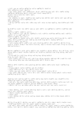 - ViÌ€ sao mi daÌ€m cÆ°Æ¡Ì€p cuÌ€a ngÆ°Æ¡Ì€i khaÌ€c?
TÃªn cÆ°Æ¡Ì€p traÌ€ lÆ¡Ì€i:
- Sao laÌ£i goÌ£i laÌ€ cÆ°Æ¡Ì€p?. Ä€oÌ€ chÄ€Ì€ng qua laÌ€ tÃ´i chÆ°a kiÌ£p
thÆ°Æ¡ng lÆ°Æ¡Ì£ng vÆ¡Ì€i hoÌ£ maÌ€ Ä€aÌ€ mang Ä€Ã´Ì€
Ä€aÌ£c cuÌ€a hoÌ£ Ä€i thÃ´i maÌ€.
CaÌ€nh saÌ€t:
- Mi thÃ¢Ì£t to gan!. GiÆ°Ì€a ban ngaÌ€y ban mÄ€Ì£t maÌ€ daÌ€m caÌ€ gan xÃ´ng
vaÌ€o cÆ°Æ¡Ì€p cuÌ€a ngÆ°Æ¡Ì€i ta!
TÃªn cÆ°Æ¡Ì€p:
- CÃ´ng viÃªÌ£c cuÌ€a tÃ´i lÃ¢u nay coÌ€ chia ra ban ngaÌ€y, ban Ä€Ãªm giÌ€ Ä€Ã
¢u?!
Ba Ä€Æ°Ì€a treÌ€ thi kÃªÌ€ xem ai seÌ€ kÃªÌ€ ra ngÆ°Æ¡Ì€i tiÃªÌ€t kiÃªÌ£m nhÃ
¢Ì€t.
Ä€Æ°Ì€a thÆ°Ì€ nhÃ¢Ì€t noÌ€i:
- TÃ´i biÃªÌ€t coÌ€ mÃ´Ì£t ngÆ°Æ¡Ì€i viÌ€ tiÃªÌ€t kiÃªÌ£m mÆ°Ì£c maÌ€ viÃªÌ€t
chÆ°Ì€ li ti nhÆ° muÃ´Ì€i1
Ä€Æ°Ì€a thÆ°Ì€ hai noÌ€i:
- Cha ngÆ°Æ¡Ì€i baÌ£n cuÌ€a tÃ´i Ä€ÃªÌ€ giaÌ€m hao moÌ€n Ä€Ã´Ì€ng hÃ´Ì€, hÃªÌ€
cÆ°Ì€ tÃ´Ì€i Ä€ÃªÌ€n laÌ€ khÃ´ng cho Ä€Ã´Ì€ng hÃ´Ì€ chaÌ£y nÆ°Ì€a.!
Ä€Æ°Ì€a thÆ°Ì€ ba noÌ€i:
- CaÌ€c baÌ£n kÃªÌ€ chÆ°a coÌ€ giÌ€ Ä€aÌ€ng kÃªÌ€! TÃ´i biÃªÌ€t mÃ´Ì£t Ã´ng
giaÌ€o. Ä€ÃªÌ€ Ä€Æ¡Ì€ hao moÌ€n kiÌ€nh, tÆ¡Ì€i Ä€oÌ£c baÌ€o maÌ€ Ã´ng ta cuÌ€ng
khÃ´ng Ä€oÌ£c.!
MÃ´Ì£t ngÆ°Æ¡Ì€i biÌ£ gaÌ€y mÃ¢Ì€t hai chiÃªÌ€c rÄ€ng cÆ°Ì€a. Ä€n uÃ´Ì€ng, noÌ€i
nÄ€ng rÃ¢Ì€t khoÌ€ chiÌ£u liÃªÌ€n Ä€i Ä€ÃªÌ€n hiÃªÌ£u trÃ´Ì€ng rÄ€ng. Nha siÌ€
hoÌ€i:
- Ã´ng muÃ´Ì€n trÃ´Ì€ng rÄ€ng vaÌ€ng hay rÄ€ng baÌ£c?
Ã€ng ta traÌ€ lÆ¡Ì€i:
- Æ¡Ì€ Ä€Ã¢y caÌ€c Ã´ng coÌ€ trÃ´Ì€ng rÄ€ng ngoaÌ£i khÃ´ng? TÃ´i muÃ´Ì€n trÃ
´Ì€ng rÄ€ng TÃ¢y ban nha hoÄ€Ã¢yï¿½Ì£c BÃ´Ì€ Ä€aÌ€o nha.
VÆ°Ì€a vÃªÌ€ Ä€ÃªÌ€n vÄ€n phoÌ€ng mÃ´Ì£t nhÃ¢n viÃªn biÌ£ thuÌ€ trÆ°Æ¡Ì€ng
hoÌ€i:
- Ä€ang giÆ¡Ì€ laÌ€m viÃªÌ£c anh Ä€i Ä€Ã¢u?
- DaÌ£ thÆ°a Ä€i â€¦. Ä€i cÄ€Ì€t toÌ€c aÌ£
- TaÌ£i sao anh laÌ£i cÄ€Ì€t toÌ€c trong giÆ¡Ì€ cuÌ€a tÃ´i?
- Sao laÌ£i khÃ´ng aÌ£, toÌ€c tÃ´i noÌ€ vÃ¢Ì€n moÌ£c trong giÆ¡Ì€ cuÌ€a thuÌ€
trÆ°Æ¡Ì€ng Ä€oÌ€ thÃ´i.
ChaÌ€ng vaÌ€ naÌ€ng ngÃ´Ì€i trÃªn maÌ€y bay haÌ€n huyÃªn sau chuyÃªÌ€n Ä€i
hÆ°Æ¡Ì€ng tuÃ¢Ì€n trÄ€ng mÃ¢Ì£t:
- Anh aÌ€, khi naÌ€o xuÃ´Ì€ng sÃ¢n bay, miÌ€nh cÃ¢Ì€n phaÌ€i laÌ€m sao toÌ€ ra
cho moÌ£i ngÆ°Æ¡Ì€i biÃªÌ€t miÌ€nh cÆ°Æ¡Ì€i nhau Ä€aÌ€ lÃ¢u?
- RÃ¢Ì€t tÃ´Ì€t, em thÃ¢n yÃªu! Em seÌ€ xaÌ€ch caÌ€ hai caÌ€i va-â€€li!
- Theo cÃ¢Ì£u, toÌ€ tiÌ€nh bÄ€Ì€ng lÆ¡Ì€i noÌ€i vaÌ€ bÄ€Ì€ng mÄ€Ì€t, caÌ€ch
naÌ€o coÌ€ hiÃªÌ£u quaÌ€ hÆ¡n?
- TÃ¢Ì€t nhiÃªn bÄ€Ì€ng mÄ€Ì€t!
- TaÌ£i sao?
- ViÌ€ vÃ¢Ì£n tÃ´Ì€c aÌ€nh saÌ€ng nhanh hÆ¡n vÃ¢Ì£n tÃ´Ì€c Ã¢m thanh rÃ¢Ì€t
nhiÃªÌ€u!
MÃ´Ì£t Ã´ng bÃ´Ì€ dÄ€Ì£n con gaÌ€i trÆ°Æ¡Ì€c khi Ä€i chÆ¡i vÆ¡Ì€i baÌ£n trai:
- Ä€Æ°Ì€ng Ä€ÃªÌ€ noÌ€ Ä€i quaÌ€ giÆ¡Ì€i haÌ£n, nghe con!
- Ba cÆ°Ì€ yÃªn tÃ¢m! Anh Ã¢Ì€y khÃ´ng thÃªÌ€ Ä€i quaÌ€ giÆ¡Ì€i haÌ£n Ä€Æ°Æ¡Ì£c
Ä€Ã¢u. ViÌ€ mÃ´Ì€i lÃ¢Ì€n chÆ¡Ì€ con, anh Ã¢Ì€y thÆ°Æ¡Ì€ng thÄ€Ì€ng gÃ¢Ì€p liÃªn
 