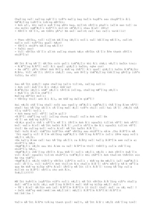 ChaÌ€ng vaÌ€ naÌ€ng ngÃ´Ì€i trÃªn maÌ€y bay haÌ€n huyÃªn sau chuyÃªÌ€n Ä€i
hÆ°Æ¡Ì€ng tuÃ¢Ì€n trÄ€ng mÃ¢Ì£t:
- Anh aÌ€, khi naÌ€o xuÃ´Ì€ng sÃ¢n bay, miÌ€nh cÃ¢Ì€n phaÌ€i laÌ€m sao toÌ€ ra
cho moÌ£i ngÆ°Æ¡Ì€i biÃªÌ€t miÌ€nh cÆ°Æ¡Ì€i nhau Ä€aÌ€ lÃ¢u?
- RÃ¢Ì€t tÃ´Ì€t, em thÃ¢n yÃªu! Em seÌ€ xaÌ€ch caÌ€ hai caÌ€i va-â€€li!
- Theo cÃ¢Ì£u, toÌ€ tiÌ€nh bÄ€Ì€ng lÆ¡Ì€i noÌ€i vaÌ€ bÄ€Ì€ng mÄ€Ì€t, caÌ€ch
naÌ€o coÌ€ hiÃªÌ£u quaÌ€ hÆ¡n?
- TÃ¢Ì€t nhiÃªn bÄ€Ì€ng mÄ€Ì€t!
- TaÌ£i sao?
- ViÌ€ vÃ¢Ì£n tÃ´Ì€c aÌ€nh saÌ€ng nhanh hÆ¡n vÃ¢Ì£n tÃ´Ì€c Ã¢m thanh rÃ¢Ì€t
nhiÃªÌ€u!
MÃ´Ì£t Ã´ng bÃ´Ì€ dÄ€Ì£n co?n gaÌ€i trÆ°Æ¡Ì€c khi Ä€i chÆ¡i vÆ¡Ì€i baÌ£n trai:
- Ä€Æ°Ì€ng Ä€ÃªÌ€ noÌ€ Ä€i quaÌ€ giÆ¡Ì€i haÌ£n, nghe con!
- Ba cÆ°Ì€ yÃªn tÃ¢m! Anh Ã¢Ì€y khÃ´ng thÃªÌ€ Ä€i quaÌ€ giÆ¡Ì€i haÌ£n Ä€Æ°Æ¡Ì£c
Ä€Ã¢u. ViÌ€ mÃ´Ì€i lÃ¢Ì€n chÆ¡Ì€ con, anh Ã¢Ì€y thÆ°Æ¡Ì€ng thÄ€Ì€ng gÃ¢Ì€p liÃªn
tuÌ£c, ba aÌ£!
Sau mÃ´Ì£t giÆ¡Ì€ nghe chaÌ€ng taÌ€n tiÌ€nh, naÌ€ng noÌ€i:
- Anh coÌ€ muÃ´Ì€n Ä€i chÆ¡i khÃ´ng?
Ä€Æ°Æ¡Ì£c lÆ¡Ì€i nhÆ° cÆ¡Ì€i tÃ¢Ì€m loÌ€ng, chaÌ€ng mÆ°Ì€ng rÆ¡Ì€:
- MuÃ´Ì€n lÄ€Ì€m chÆ°Ì€!
NaÌ€ng mÃªÌ£t moÌ€i:
- VÃ¢Ì£y thiÌ€ anh Ä€i Ä€i, em khÃ´ng daÌ€m giÆ°Ì€!
Hai vÆ¡Ì£ chÃ´Ì€ng nhaÌ€ noÌ£ sau ngaÌ€y cÆ°Æ¡Ì€i ngÆ°Æ¡Ì€i ChÃ´Ì€ng Ä€em vÃªÌ€
nhaÌ€ hai hÃ´Ì£p sÄ€Ì€t rÃ´Ì€ng maÌ€ Æ¡Ì€ trÃªn chiÌ€ coÌ€ hai lÃ´Ì€ .VÆ¡Ì£ thÃ
¢Ì€y thÃªÌ€ hoÌ€i :
- Anh mang noÌ€ vÃªÌ€ laÌ€m giÌ€?
-Ä€ÃªÌ€ chÆ°Ì€ng toÌ€ loÌ€ng chung thuyÌ€ cuÌ€a Anh vaÌ€ Em
-Ã´Ì€ em khÃ´ng hiÃªÌ€u
-Ä€Æ¡n giaÌ€n thÃ´i nÃªÌ€u mÃ´Ì€i lÃ¢Ì€n Anh Ä€i ngoaÌ£i tiÌ€nh vÃªÌ€ Anh sÃªÌ€
boÌ€ vaÌ€o Ä€oÌ€ mÃ´Ì£t haÌ£t Ä€Ã´Ì€ ,coÌ€n nÃªÌ€u Em Ä€i ngoaÌ£i tiÌ€nh vÃªÌ€
thiÌ€ Em cuÌ€ng boÌ€ vaÌ€o Ä€oÌ€ mÃ´Ì£t haÌ£t Ä€Ã´Ì€.
VaÌ€ hoÌ£ Ä€aÌ€ thÆ°Ì£c hiÃªÌ£n nhÆ° vÃ¢Ì£y sau nhiÃªÌ€u nÄ€m .Cho Ä€ÃªÌ€n mÃ
´Ì£t ngaÌ€y viÌ€ Ã´Ì€m nÄ€Ì£ng ngÆ°Æ¡Ì€i ChÃ´Ì€ng Ä€ÃªÌ€n luÌ€c lÃ¢m nguy noÌ€i
vÆ¡Ì€i vÆ¡Ì£.
-Em haÌ€y Ä€em caÌ€ hai hÃ´Ì£p sÄ€Ì€t ra Ä€Ã¢y vaÌ€ haÌ€y Ä€ÃªÌ€m xem cuÌ€a ai
nhiÃªÌ€u hÆ¡n
-NgÆ°Æ¡Ì€i vÆ¡Ì£ sau khi Ä€em ra vaÌ€ Ä€ÃªÌ€m thiÌ€ thÃ¢Ì€y cuÌ€a chÃ´Ì€ng
nhiÃªÌ€u hÆ¡n.
-NgÆ°Æ¡Ì€i chÃ´Ì€ng rÃ¢Ì€t Ä€au khÃ´Ì€ noÌ€i vÆ¡Ì€i vÆ¡Ì£ : Anh rÃ¢Ì€t buÃ´Ì€n
viÌ€ Ä€aÌ€ ngoaÌ£i tiÌ€nh nhiÃªÌ€u trÆ°Æ¡Ì€c khi chÃªÌ€t Anh thaÌ€nh thÃ¢Ì£t xin
Em tha thÆ°Ì€
-NgÆ°Æ¡Ì€i vÆ¡Ì£ thÃ¢Ì€y vÃ¢Ì£t liÃªÌ€n noÌ€i : khÃ´ng Em mÆ¡Ì€i laÌ€ ngÆ°Æ¡Ì€i
coÌ€ lÃ´Ì€i, viÌ€ biÃªÌ€t Anh thiÌ€ch Ä€n chaÌ€o Ä€Ã´Ì€ nÃªn mÃ¢Ì€y hÃ´m vÆ°Ì€a
qua Em khÃ´ng kiÌ£p nÃªn Ä€aÌ€ lÃ¢Ì€y mÃ´Ì£t iÌ€t Ä€Ã´Ì€ trong hÃ´Ì£p cuÌ€a
miÌ€nh ra Ä€ÃªÌ€ nÃ¢Ì€u cho anh Ä€n.
TrÆ¡Ì€i?????
MÃ´Ì£t huÃ¢Ì€n luyÃªÌ£n viÃªn noÌ€i vÆ¡Ì€i mÃ´Ì£t vÃ¢Ì£n Ä€Ã´Ì£ng viÃªn nhaÌ€y
duÌ€ vÆ°Ì€a biÌ£ rÆ¡i xuÃ´Ì€ng Ä€Ã¢Ì€t maÌ€ khÃ´ng kiÌ£p mÆ¡Ì€ duÌ€:
- TÃ´i Ä€aÌ€ dÄ€Ì£n anh laÌ€ Ä€ÃªÌ€m Ä€ÃªÌ€n 10 thiÌ€ thaÌ€ duÌ€ ra cÆ¡ maÌ€ ?
- DaÌ£ nhÆ°ng emâ€¦emâ€¦em mÆ¡Ì€iâ€¦ mÆ¡Ì€i Ä€ÃªÌ€m Ä€ÃªÌ€â€¦Ä€ÃªÌ€n
bâ€¦bâ€¦ba !
VaÌ€o mÃ´Ì£t Ä€Ãªm trÄ€ng thanh gioÌ€ maÌ€t, mÃ´Ì£t Ä€Ã´i vÆ¡Ì£ chÃ´Ì€ng treÌ€
 