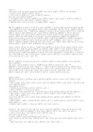 thÃ´i !
Sau ÄŠoÌŠ anh ta quay sang anh thÆ°ÌŠ ba naÌŠy giÆ¡ÌŠ vÃ¢ÌŠn im lÄŠÌ£ng:
- CoÌŠn cuÌŠa cÃ¢Ì£u thÃªÌŠ naÌŠo ?
- CuÌŠa em 10 phÃ¢n âŠ¦ Anh ta mÃªÌŠu maÌŠo.
Hai anh kia ngaÌ£c nhiÃªn :
- 10 phÃ¢n thiÌŠ biÌŠnh thÆ°Æ¡ÌŠng, cÃ¢ÌŠn quaÌŠi giÌŠ phaÌŠi ÄŠÃªÌŠn ÄŠÃ¢y ?
Anh chaÌŠng oaÌŠ lÃªn khoÌŠc nÆ°ÌŠc nÆ¡ÌŠ:
- NhÆ°ng maÌŠ cuÌŠa em laÌŠ 10 phÃ¢n bÃªÌŠ ngang !
MÃ´Ì£t ngÆ°Æ¡ÌŠi ÄŠaÌŠn Ã´ng ÄŠn choi ngÆ°Æ¡ÌŠi Italia khÃ´ng saÌŠnh bÄŠÌŠng mÃ
´Ì£t ngÆ°Æ¡ÌŠi haÌŠo hoa phong nhaÌŠ cuÌŠa SalerÂmo. MÃ´Ì£t tÃ´ÌŠ chÆ°ÌŠc mÆ¡ÌŠi
ÄŠÆ°Æ¡Ì£c goÌ£i laÌŠ " NhÆ°ÌŠng ngÆ°Æ¡ÌŠi ÄŠaÌŠn Ã´ng liÌ£ch sÆ°Ì£" Ã´ÌŠ thaÌŠnh
phÃ´ÌŠ phiÌŠa Nam nÆ°Æ¡ÌŠc yÌŠ cung cÃ¢ÌŠp nhÆ°ÌŠng ngÆ°Æ¡ÌŠi hÃ´Ì£ tÃ´ÌŠng
liÌ£ch sÆ°Ì£ cho caÌŠc nÆ°ÌŠ khaÌŠch du liÌ£ch ÄŠÃªÌŠ ÄŠeÌŠ phoÌŠng gÄŠÌ£p
phaÌŠi nhÆ°ÌŠng tÃªn dÃ¢m ÄŠaÌŠng Æ¡ÌŠ ÄŠiÌ£a phÆ°Æ¡ng. NhÆ°ÌŠng ngÆ°Æ¡ÌŠi
ÄŠaÌŠn Ã´ng naÌŠy laÌŠm cÃ´ng viÃªÌ£c cÆ°ÌŠ nhÆ°ÌŠng ngÆ°Æ¡ÌŠi hÆ°Æ¡ÌŠng dÃ¢ÌŠn
miÃªÌŠn phiÌŠ ÄŠÃªÌŠn caÌŠc thaÌŠng caÌŠnh nhÆ° PomÂpeii vaÌŠ Capri - chiÌŠ
ÄŠÃªÌŠ thÆ°Ì£c tÃ¢Ì£p tiÃªÌŠng Anh cuÌŠa hoÌ£ vaÌŠ mÆ¡ÌŠ mang ngaÌŠnh du liÌ£ch,
khÃ´ng phaÌŠi ÄŠÃªÌŠ yÃªu ÄŠÆ°Æ¡ng laÌŠng maÌ£n.
ChuÌŠ tiÌ£ch cÃ´ng ty noÌŠi: "nhÆ°ÌŠng ngÆ°Æ¡ÌŠi ÄŠaÌŠn Ã´ng thanh liÌ£ch cuÌŠa
chuÌŠng tÃ´i khÃ´ng laÌŠm nhÆ°ÌŠng viÃªÌ£c nhÆ° thÃªÌŠ." Cho ÄŠÃªÌŠn nay, coÌŠ
khoaÌŠng 80 phuÌ£ nÆ°ÌŠ ÄŠaÌŠ thuÌŠ diÌ£ch vuÌ£ naÌŠy trong thaÌŠng 7 ÄŠaÌŠ
ÄŠaÌŠnh giaÌŠ nhÆ°ÌŠng ngÆ°Æ¡ÌŠi hÃ´Ì£ tÃ´ÌŠng theo mÆ°ÌŠc thang tÆ°ÌŠ 1 ÄŠÃªÌŠn
10. "Cho ÄŠÃªÌŠn nay - Ã´ng chuÌŠ tiÌ£ch noÌŠi tiÃªÌŠp - con sÃ´ÌŠ thÃ¢ÌŠp nhÃ
¢ÌŠt chuÌŠng tÃ´i coÌŠ laÌŠ 8".
MÃ´Ì£t ngÆ°Æ¡ÌŠi ÄŠaÌŠn Ã´ng hoÌŠi ÄŠÃ¢ÌŠu ngÃ´ÌŠi vaÌŠo ghÃªÌŠ cuÌŠa mÃ´Ì£t
myÌŠ viÃªÌ£n.
CÃ´ beÌŠ laÌŠm ÄŠÃ¢ÌŠu hoÌŠi: "ThÆ°a Ã´ng cÃ¢ÌŠn laÌŠm giÌŠ aÌ£ ?"
NgÆ°Æ¡ÌŠi ÄŠaÌŠn Ã´ng traÌŠ lÆ¡ÌŠi : " TÃ´i muÃ´ÌŠn cÃ¢ÌŠy toÌŠc, nhÆ°ng tÃ´i
khÃ´ng chiÌ£u ÄŠÆ°Æ¡Ì£c ÄŠau ÄŠÆ¡ÌŠn, nÃªÌŠu cÃ´ laÌŠm ÄŠÃ¢ÌŠu tÃ´i coÌŠ toÌŠc
daÌŠi nhÆ° toÌŠc cuÌŠa cÃ´ thiÌŠ tÃ´i traÌŠ cho cÃ´ 5000 ÄŠÃ´ la".
RÃ¢ÌŠt nhanh cÃ´ beÌŠ laÌŠm ÄŠÃ¢ÌŠu cÄŠÌŠt troÌ£c ÄŠÃ¢ÌŠu miÌŠnh.
KhaÌŠo diÌ£:
MÃ´Ì£t Ã´ng hoÌŠi nÄŠÌ£ng vaÌŠo mÃ´Ì£t hiÃªÌ£u cÄŠÌŠt toÌŠc noÌŠi vÆ¡ÌŠi tay
thÆ¡Ì£:
- NaÌŠy anh, toÌŠc tÃ´i chiÌŠ coÌŠn coÌŠ ba sÆ¡Ì£i thÃ´i, anh cÄŠÌŠt cho tÃ´i cÃ
¢ÌŠn thÃ¢Ì£n nheÌŠ !
Tay thÆ¡Ì£ hoÌŠi:
- VÃ¢Ì£y Ã´ng ÄŠiÌ£nh cÄŠÌŠt kiÃªÌŠu giÌŠ ?
- MaÌŠi lÃ¢Ì£t !- Ã´ng ta ÄŠaÌŠp.
Tay thÆ¡Ì£ loay hoay mÃ´Ì£t luÌŠc bÃ´ÌŠng laÌŠm ruÌ£ng mÃ¢ÌŠt mÃ´Ì£t sÆ¡Ì£i.
- Bay giÆ¡ÌŠ chiÌŠ coÌŠn hai sÆ¡Ì£i, cÄŠÌŠt thÃªÌŠ naÌŠo thÆ°a ngaÌŠi ?
- ReÌŠ ngÃ´i giÆ°ÌŠa !
Loay hoay mÃ´Ì£t luÌŠc laÌ£i biÌ£ ruÌ£ng mÃ´Ì£t sÆ¡Ì£i, anh thÆ¡Ì£ lo lÄŠÌŠm
laÌ£i hoÌŠi:
- BÃ¢y giÆ¡ÌŠ laÌ£i ruÌ£ng mÃ´Ì£t sÆ¡Ì£i rÃ´ÌŠi thÆ°a ngaÌŠi, laÌŠm thÃªÌŠ naÌŠo
bÃ¢y giÆ¡ÌŠ ?
- ChaÌŠi ngÃ´i bÃªn !- ÃŠng ta tÆ°Ì£ tin traÌŠ lÆ¡ÌŠi.
Trong Ã´ tÃ´ khaÌŠch coÌŠ mÃ´Ì£t chuÌŠ khaÌŠch ngÆ°Æ¡ÌŠi Hoa. Xe ÄŠang ÄŠi bÃ
´ÌŠng chuÌŠ khaÌŠch ngÆ°Æ¡ÌŠi Hoa laÌ£i gÃ¢ÌŠn vÃ´ÌŠ vai laÌŠi xe baÌŠo:
- BaÌŠc taÌŠi Æ¡i, cho ngÃ´Ì£ laÌŠi mÃ´Ì£t tiÌŠ !
Anh laÌŠi xe ÄŠaÌŠp:
- LaÌŠi thÃªÌŠ naÌŠo ÄŠÆ°Æ¡Ì£c maÌŠ laÌŠi ?
ChuÌŠ khaÌŠch im lÄŠÌ£ng, nhÆ°ng laÌŠt sau laÌ£i mon men laÌ£i gÃ¢ÌŠn anh laÌŠi
xe:
- DÆ°ÌŠng laÌ£i cho ngÃ´Ì£ laÌŠi mÃ´Ì£t tiÌŠ thÃ´i maÌŠ !
 