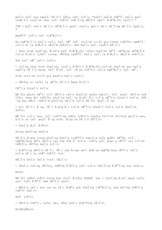 BaÌc syÌ suy nghiÌ hÃ´Ìi lÃ¢u, vaÌ noÌi, "LaÌ£! LaÌm thÃªÌ naÌo maÌ
thuÃ´Ìc traÌnh thai coÌ thÃªÌ chÃ´Ìng mÃ¢Ìt nguÌ ÄÆ°Æ¡Ì£c nhiÌ? "
"TÃ´i boÌ vaÌo cÃ´Ìc nÆ°Æ¡Ìc quaÌ chaÌu gaÌi tÃ´i uÃ´Ìng mÃ´Ìi ngaÌy.
"
NghÃªÌ naÌo coÌ trÆ°Æ¡Ìc
Ba ngÆ°Æ¡Ìi: baÌc syÌ, kyÌ sÆ° vaÌ chiÌnh triÌ£ gia tranh luÃ¢Ì£n nghÃªÌ
cuÌa ai ra ÄÆ¡Ìi sÆ¡Ìm nhÃ¢Ìt. Anh baÌc syÌ tuyÃªn bÃ´Ì:
- Theo kinh thaÌnh, ÄaÌn baÌ ÄÆ°Æ¡Ì£c taÌ£o thaÌnh tÆ°Ì xÆ°Æ¡ng sÆ°Æ¡Ìn
cuÌa ÄaÌn ï¿½aÌ ï¿½ng. VÃ¢Ì£y nghÃªÌ baÌc syÌ ra ÄÆ¡Ìi sÆ¡Ìm nhÃ¢Ìt.
Anh kyÌ sÆ° caÌi laÌ£i:
- CuÌng theo kinh thaÌnh, traÌi ÄÃ¢Ìt ÄÆ°Æ¡Ì£c hiÌnh thaÌnh sau baÌy
ngaÌy hÃ´Ìn mang. VaÌ ÄoÌ laÌ cÃ´ng viÃªÌ£c cuÌa ngÆ°Æ¡Ìi kyÌ sÆ°.
ViÌ£ chiÌnh triÌ£ gia phaÌn baÌc laÌ£i:
- VÃ¢Ì£y ai taÌ£o ra sÆ°Ì£ hÃ´Ìn mang ÄoÌ?
CÆ°Ìa thoaÌt hoÌa
MÃ´Ì£t phuÌ£ nÆ°Ì tiÌ mÃ¢Ìn vaÌo khaÌch saÌ£n nghiÌ. ViÌ quaÌ cÃ¢Ìn thÃ
¢Ì£n, ngay khi nhÃ¢Ì£n phoÌng baÌ ta ÄaÌ Äi tiÌm cÆ°Ìa thoaÌt hoÌa, khÃ
´ng may mÆ¡Ì nhÃ¢Ìm phoÌng tÄÌm cuÌa mÃ´Ì£t quyÌ Ã´ng:
- Xin lÃ´Ìi Ã´ng, tÃ´i Äang Äi tiÌm cÆ°Ìa thoaÌt hoÌa cuÌa khaÌch
saÌ£n.
MÃ´Ì£t luÌc sau, coÌ tiÃªÌng chÃ¢n trÃ¢Ìn chaÌ£y thiÌnh thiÌ£ch phiÌa sau,
hoÌa ra laÌ quyÌ Ã´ng noÌ£. Ãng ta hÃ´Ìn hÃªÌn:
- ChaÌy Æ¡Ì ÄÃ¢u?
Trong phoÌng khaÌm
HÄÌn Äang trong phoÌng khaÌm tuyÃªÌn nghiÌa vuÌ£ quÃ¢n sÆ°Ì£, viÌ
ngÆ°Æ¡Ì£ng nÃªn lÃ¢Ìy tay che chÃ´Ì kiÌn. ViÃªn siÌ quan y tÃªÌ vui tiÌnh
thÃ¢Ìy vÃ¢Ì£y beÌn noÌi:
- ÄÆ°Ìng xÃ¢Ìu hÃ´Ì. TÃ´i cam Äoan seÌ khÃ´ng ngÆ°Æ¡Ì£ng nÃªÌu caÌi
cuÌa tÃ´i to nhÆ° thÃªÌ kia.
HÄÌn beÌn leÌn traÌ lÆ¡Ìi:
- ChaÌu cuÌng vÃ¢Ì£y, nhÆ°ng ÄÃ¢Ìy laÌ cuÌa thÄÌng ÄÆ°Ìng sau chaÌu.
KeÌ£o
MÃ´Ì£t nhÃ¢n viÃªn trong ban chiÌ ÄaÌ£o KHHGÄ sau 1 thaÌng ÄaÌ quay laÌ£i
xaÌ noÌ£ ÄÃªÌ xem kÃªÌt quaÌ.
- MÃ¢Ìy caÌi bao cao su tÃ´i ÄÆ°a anh thaÌng trÆ°Æ¡Ìc, anh duÌng thÃ¢Ìy
thÃªÌ naÌo?
XaÌ viÃªn:
- VÃ¢Ìn thÃªÌ, LaÌ£i dai, Nhai moÌi miÃªÌ£ng lÄÌm.
HonÂeyÂmoon
 