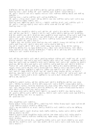 ÄÆ°Æ¡Ì£c mÃ´Ì£t hÃ´m anh ÄÃªÌn mÃ´Ì£t gaÌnh xiÃªÌc xin viÃªÌ£c :
ChaÌng trai : Æ¡Ì ÄÃ¢y cÃ´ coÌ viÃªÌ£c giÌ ÄÃªÌ laÌm khÃ´ng ?
CÃ´ gaÌi (nhiÌn anh aÌi ngaÌ£i noÌi): CoÌ viÃªÌ£c nhÆ°ng sÆ¡Ì£ anh khÃ´ng
nhÃ¢Ì£n ..
ChaÌng trai : LaÌm viÃªÌ£c giÌ cuÌng ÄÆ°Æ¡Ì£c
CÃ´ gaÌi : Ãng chuÌ traÌ cÃ´ng rÃ¢Ìt cao cho viÃªÌ£c naÌy vaÌ coÌn mua
baÌo hiÃªÌm thÃ¢n thÃªÌ cho
ChaÌng trai (MÆ°Ìng rÆ¡Ì hoÌi) : ThÃªÌ viÃªÌ£c ÄoÌ laÌ viÃªÌ£c giÌ ?
CÃ´ gaÌi : HaÌng ngaÌy chui vaÌo vÃªÌ£ sinh mÃ´Ìm sÆ° tÆ°Ì..
ChaÌng trai : ???
TrÃªn mÃ´Ì£t chuyÃªÌn tÃ¢Ìu coÌ mÃ´Ì£t cÃ´ g?aÌi Än mÄÌ£c rÃ¢Ìt modÂen
vaÌ mÃ´Ì£t cha cÃ´Ì . TrÆ¡Ìi tÃ´Ìi vaÌ trÃªn tÃ¢Ìu khÃ´ng coÌ ÄiÃªÌ£n.
ÄÃ´Ì£t nhiÃªn cha cÃ´Ì ÄaÌnh rÆ¡i quyÃªÌn kinh thaÌnh, Ã´ng cuÌi xuÃ´Ìng
nhÄÌ£t vaÌ vÃ´ tiÌnh ÄÄÌ£t tay lÃªn ÄuÌi cÃ´ gaÌi. KhÃ´ng thÃ¢Ìy cÃ´
gaÌi coÌ phaÌn Æ°Ìng giÌ, cha cÃ´Ì tiÃªÌp tuÌ£c ÄÃªÌ nguyÃªn.
ÄÃ´Ì£t nhiÃªn cÃ´ gaÌi hoÌi:
- ThÆ°a cha, khi ÄoÌ£c kinh thaÌnh cha coÌ nhÆ¡Ì trang 143 doÌng 15 tÆ°Ì
trÃªn xuÃ´Ìng coÌ lÆ¡Ìi rÄn giÌ cuÌa chuÌa khÃ´ng ?
Cha cÃ´Ì toaÌt mÃ´Ì hÃ´i vaÌ ruÌ£t ngay tay laÌ£i. Ãng vÃ´Ì£i vaÌng
ÄÆ°Ìng dÃ¢Ì£y Äi ra ngay ÄÃ¢Ìu toa , nÆ¡i coÌ aÌnh ÄeÌn, vaÌ mÆ¡Ì
kinh thaÌnh ra vaÌ ÄoÌ£c ÄÆ°Æ¡Ì£c: " HaÌy cÃ´Ì gÄÌng lÃªn con! PhiÌa
trÆ°Æ¡Ìc laÌ thiÃªn ÄaÌng â¦."
CoÌ mÃ´Ì£t anh BaÌc siÌ mÆ¡Ì phoÌng maÌ£ch riÃªng vaÌ thuÃª hai cÃ´ y taÌ
giuÌp viÃªÌ£c. Anh naÌy hay noÌi bÃ¢Ì£y nÃªn caÌc cÃ´ thoaÌ thuÃ¢Ì£n vÆ¡Ìi
nhau khi naÌo anh ta chuÃ¢Ìn biÌ£ noÌi bÃ¢Ì£y laÌ caÌc cÃ´ chaÌ£y ra khoÌi
phoÌng. MÃ´Ì£t hÃ´m anh baÌc siÌ ÄÃªÌn laÌm muÃ´Ì£n vaÌ bÄÌt ÄÃ¢Ìu:
"CaÌc cÃ´ coÌ biÃªÌt khÃ´ng, hÃ´m nay tÃ´i vÆ°Ìa Äi khaÌm bÃªÌ£nh cho
thuyÌ thuÌ cuÌa mÃ´Ì£t taÌu Trung QuÃ´Ìc. MÃ¢Ìy caÌi anh TaÌu buÃ´Ìn
cÆ°Æ¡Ìi thÃ¢Ì£t, ngÆ°Æ¡Ìi ngÄÌn, chÃ¢n tay ngÄÌn coÌ mÃ´Ìi caÌi â¦
laÌ daÌi". Nghe ÄÃªÌn ÄoÌ hai cÃ´ nhaÌy nhau chaÌ£y vÃ´Ì£i ra khoÌi
phoÌng. Ang BaÌc siÌ vÃ´Ì£i goÌ£i vÆ¡Ìi theo ;" CaÌc cÃ´ laÌm giÌ maÌ vÃ
´Ì£i thÃªÌ. TaÌu buÃ´n ÄoÌ ngÆ°Æ¡Ìi ta coÌn Æ¡Ì ÄÃ¢y mÃ´Ì£t tuÃ¢Ìn
nÆ°Ìa cÆ¡ maÌâ¦"
TrÆ°Æ¡Ìc giÆ¡Ì hoÌ£c, mÃ´Ì£t cÃ¢Ì£u beÌ bÄÌt ÄÆ°Æ¡Ì£c mÃ´Ì£t con chim
seÌ. CÃ¢Ì£u ta khoaÌi lÄÌm nÃªn mang noÌ vaÌo ÄÃªÌ trong ngÄn baÌn.
Trong giÆ¡Ì hoÌ£c, thiÌnh thoaÌng con chim laÌ£i kÃªu "ChiÌp chiÌp" thÃªÌ
laÌ caÌ lÆ¡Ìp laÌ£i khuÌc khiÌch cÆ°Æ¡Ìi, cÃ´ giaÌo Äang giaÌng baÌi
nÃªn rÃ¢Ìt bÆ°Ì£c miÌnh, beÌn quaÌt:
+ Ai mang chim vaÌo lÆ¡Ìp thiÌ mÆ¡Ìi ra ngoaÌi ÄÃªÌ cho lÆ¡Ìp hoÌ£c !
CÃ´ giaÌo vÆ°Ìa noÌi dÆ°Ìt lÆ¡Ìi, tÃ¢Ìt caÌ caÌc hoÌ£c sinh nam ÄÃªÌu
ÄÆ°Ìng dÃ¢Ì£y vaÌ Äi ra ngoaÌi.
CÃ´ giaÌoâ¦???
CÃ¢u chuyÃªÌ£n noÌ thÃ¢Ìn.
Trong giÆ¡Ì hoÌ£c liÌ£ch sÆ°Ì, thÄÌng TiÌ TeÌ£o Äang nguÌ ngon laÌnh bÃ
´Ìng thÃ¢Ìy giaÌo chiÃªÌu tÆ°Æ¡Ìng:
-TiÌ, em cho biÃªÌt ai ÄaÌ lÃ¢Ìy chiÃªÌc noÌ thÃ¢Ìn cuÌa An DÆ°Æ¡ng
VÆ°Æ¡ng ?
TiÌ teÌ£o ngaÌi nguÌ ÄaÌp: DaÌ£ thÆ°a thÃ¢Ìy, baÌ£n naÌo lÃ¢Ìy chÆ°Ì
khÃ´ng phaÌi em aÌ£!
ThÃ¢Ìy giaÌo Äem chuyÃªÌ£n hoÌ£c haÌnh lem nhem cuÌa TiÌ teÌ£o phaÌn
naÌn vÆ¡Ìi thÃ¢Ìy hiÃªÌ£u trÆ°Æ¡Ìng. Nghe song, thÃ¢Ìy Ã´n tÃ´Ìnâ¦..
chiÌ ÄaÌ£o:
-ThÃ¢Ìy biÌnh tiÌnh Äi, chuyÃªÌ£n ÄÃ¢u coÌn coÌ ÄoÌ.ThÃ¢Ìy coi giaÌ
xem mÃ´Ì£t chiÃªÌc noÌ laÌ bao nhiÃªu rÃ´Ìi noÌi taÌi vuÌ£ hoÌ£ mua cho
caÌi khaÌc !
 