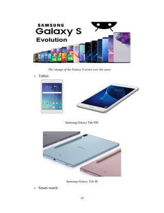 10
The change of the Galaxy S series over the years
 Tablet:
Samsung Galaxy Tab SM
Samsung Galaxy Tab S6
 Smart watch:
 