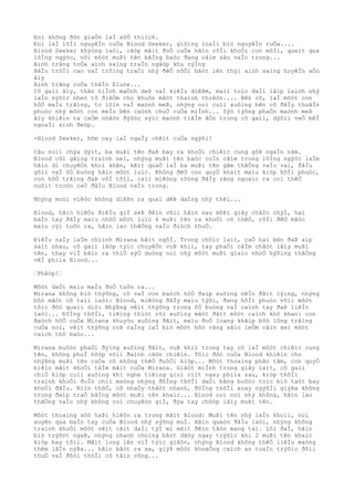 Ðoì không ðõn giaÒn laÌ sõÒ thiìch.
Ðoì laÌ lõÌi nguyêÌn cuÒa Blood Seeker, giôìng loaÌi biò nguyêÌn ruÒa....
Blood Seeker khýòng laòi, cãòp mãìt ðoÒ cuÒa hãìn rõÌi khoÒi con môÌi, queìt qua
lôÌng ngýòc, nõi môòt muÞi tên bãÌng baòc ðang cãìm sâu vaÌo trong...
Aình trãng toÒa aình saìng traÌn ngâòp khu rýÌng
BâÌu trõÌi cao vaÌ trôìng traÒi nhý ðêÒ nôÒi bâòt lên thýì aình saìng huyêÌn aÒo
âìy
Aình trãng cuÒa thâÌn Elune...
Cô gaìi âìy, thân hiÌnh maÒnh deÞ vaÌ kiêÌu diêÞm, maìi toìc daÌi lâìp laình nhý
laÌn nýõìc nheò tô ðiêÒm cho khuôn mãòt thaình thiêòn.... Bên cô, laÌ môòt con
hôÒ maÌu trãìng, to lõìn vaÌ maònh meÞ, nhýng noì cuìi xuôìng bên cô ðâÌy thuâÌn
phuòc nhý môòt con meÌo bên caònh chuÒ cuÒa miÌnh... Sýò týõng phaÒn maònh meÞ
âìy khiêìn ta caÒm nhâòn ðýõòc sýìc maònh tiêÌm âÒn trong cô gaìi, dýõìi veÒ bêÌ
ngoaÌi xinh ðeòp.
-Blood Seeker, hôm nay laÌ ngaÌy chêìt cuÒa ngýõi!
Câu noìi chýa dýìt, ba muÞi tên ðaÞ bay ra khoÒi chiêìc cung gôÞ ngaÌn nãm.
Blood côì gãìng traình neì, nhýng muÞi tên baòc coÌn cãìm trong lôÌng ngýòc laÌm
hãìn di chuyêÒn khoì khãn, kêìt quaÒ laÌ ba muÞi tên gãm thãÒng vaÌo vai, ðâÌu
gôìi vaÌ ôÒ buòng hãìn môòt luìc. Không ðêÒ con quyÒ khaìt maìu kiòp hôÌi phuòc,
con hôÒ trãìng ðaÞ vôÌ tõìi, caìi miêòng rôòng ðâÌy rãng ngoaìc ra coì thêÒ
nuôìt troòn caÒ ðâÌu Blood vaÌo trong.
Nhýng moòi viêòc không diêÞn ra quaì dêÞ daÌng nhý thêì...
Blood, hãìn hiêÒu ðiêÌu giÌ seÞ ðêìn võìi hãìn sau môÞi giây châÌn chýÌ, hai
baÌn tay ðâÌy maìu nhôÒ môòt luìc 4 muÞi tên ra khoÒi cõ thêÒ, rôÌi ðêÒ mãòc
maìu cýì tuôn ra, hãìn lao thãÒng vaÌo ðiòch thuÒ.
ÐiêÌu naÌy laÌm chiình Mirana bâìt ngõÌ. Trong chôìc laìt, caÒ hai bên ðaÞ aìp
saìt nhau, cô gaìi lâòp týìc chuyêÒn vuÞ khiì, tay phaÒi câÌm chãòt lâìy muÞi
tên, thay viÌ bãìn ra thiÒ sýÒ duòng noì nhý môòt muÞi giaìo nhoÒ hýõìng thãÒng
vêÌ phiìa Blood...
“Phâòp!“
Môòt daÒi maìu maÌu ðoÒ tuôn ra...
Mirana không biò thýõng, cô vaÌ con baòch hôÒ ðaìp xuôìng nêÌn ðâìt cýìng, nhýng
bôò mãòt cô taìi laòi: Blood, miêòng ðâÌy maìu týõi, ðang hôÌi phuòc võìi môòt
tôìc ðôò quaìi diò: NhýÞng vêìt thýõng trong ôÒ buòng vaÌ caình tay ðaÞ liêÌn
laòi... ÐôÌng thõÌi, tiêìng thiòt rõi xuôìng mãòt ðâìt môòt caìch khô khan: con
Baòch hôÒ cuÒa Mirana khuyòu xuôìng ðâìt, maìu ðoÒ loang khãìp bôò lông trãìng
cuÒa noì, vêìt thýõng roÞ raÌng laÌ biò môòt bôò rãng sãìc leÒm cãìn xeì môòt
caìch thô baòo...
Mirana buôòc phaÒi ðýìng xuôìng ðâìt, vuÞ khiì trong tay cô laÌ môòt chiêìc cung
tên, không phuÌ hõòp võìi ðaình câòn chiêìn. Tôìc ðôò cuÒa Blood khiêìn cho
nhýÞng muÞi tên cuÒa cô không thêÒ ðuôÒi kiòp... Môòt thoaìng phân tâm, con quyÒ
biêìn mâìt khoÒi tâÌm mãìt cuÒa Mirana. Giâòt miÌnh trong giây laìt, cô gaìi
chiÒ kiòp cuìi xuôìng khi nghe tiêìng gioì riìt ngay phiìa sau, kiòp thõÌi
traình khoÒi ðoÌn chiì maòng nhýng ðôÌng thõÌi daÒi bãng buôòc toìc biò taòt bay
khoÒi ðâÌu. Niìn thõÒ, cô nhaÒy thâòt nhanh, ðôÌng thõÌi xoay ngýõÌi giýÞa không
trung ðaìp traÒ bãÌng môòt muÞi tên khaìc... Blood coi noì nhý không, hãìn lao
thãÒng vaÌo nhý không coì chuyêòn giÌ, ðýa tay chôòp lâìy muÞi tên.
Môòt thoaìng sõò haÞi hiêòn ra trong mãìt Blood: MuÞi tên nhý laÌn khoìi, noì
xuyên qua baÌn tay cuÒa Blood nhý sýõng muÌ. Hãìn queòo ðâÌu laòi, nhýng không
traình khoÒi môòt vêìt cãìt daÌi týÌ mi mãìt ðêìn tâòn mang tai. Lôì ðaÌ, hãìn
biò trýõòt ngaÞ, nhýng nhanh choìng bâòt dâòy ngay trýõìc khi 2 muÞi tên khaìc
kiòp bay tõìi. Mãìt long lên viÌ týìc giâòn, nhýng Blood không thêÒ liêÌu maòng
thêm lâÌn nýÞa... hãìn bâòt ra xa, giýÞ môòt khoaÒng caìch an toaÌn trýõìc ðôìi
thuÒ vaÌ ðõòi thõÌi cõ tâìn công...
 