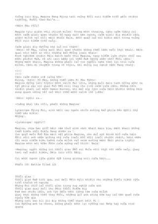 CuÌng luìc âìy, Magina ðang ðýìng taòi vuÌng ðôÌi nuìi hiêÒm trõÒ gâÌn chiêìn
trýõÌng, ðuôÒi theo Nai'x...
-Hãìn ðâu rôÌi?
Magina týìc giâòn võìi chiình miÌnh… Trong môòt thoaìng, câòu caÒm thâìy coì
môòt caÒm giaìc quen thuôòc õÒ ngay saìt bên caònh, caÒm giaìc âìy khiêìn câòu
giâòt miÌnh vaÌ rõÌi mãìt khoÒi Naix, kêìt quaÒ laÌ noì biêìn mâìt trong vuÌng
ðôÌi nuìi hiêÒm trõÒ naÌy.
CaÒm giaìc âìy dýõÌng nhý laÌ coì thâòt…
…Hãìn… õÒ ðây, cuÌng saìt khiì quen thuôòc không thêÒ lâÞn vaÌo thýì khaìc. Hãìn
quaì nôìi bâòt so võìi nhýÞng keÒ ðôÌng loaòi khaìc…
Kinh nghiêòm chiêìn ðâìu maìch baÒo võìi Magina, nguy hiêÒm luôn chýòc chõÌ sau
môÞi phiêìn ðaÞ, vô sôì caìi bâÞy coì thêÒ ðaÞ dýòng sãÞn chõÌ ðõòi câòu…
Nhýng mãòt khaìc, Magina không phaÒi laÌ con ngýõÌi nghe theo lyì triì cuÒa
miÌnh. Câòu di chuyêÒn trong vô thýìc, khi doÌng suy nghiÞ vâÞn ðang chaòy…
-!!!
!!!!
Câòu caÒm nhâòn roÞ raÌng hõn…
Ðuìng, …hãìn… õÒ ðây, không thêÒ lâÞn ði ðâu ðýõòc…
Magina dýÌng laòi trýõìc môòt vaìch ðaì lõìn, nhýng muÌi maìu tanh nôÌng xôòc ra
týÌ phiìa sau noì quaì ðuÒ ðêÒ noìi thay cho linh caÒm cuÒa câòu. Không câÌn
thiêìt phaÒi laÌ môòt Demon Hunter, khi maÌ aìp lýòc cuÒa hãìn khiêìn không khiì
xung quanh nãòng nêÌ vaÌ khoì thõÒ môòt caìch lôò liêÞu…
…Hãìn… býõìc ra..
-CuÞng khaì lâu rôÌi, phaÒi không Magina…
Lycanrope ðýìng ðoì, aình mãìt cao ngaòo nhiÌn xuôìng keÒ phiìa bên dýõìi nhý
thêÒ sâu kiêìn…
Nhýng….
-Lycanrope… ngýõi!!
Magina, chýa bao giõÌ hêìt cãm thuÌ sinh vâòt khaìt maìu kia, mãòt khaìc không
thêÒ hiêÒu nôÒi ðiêÌu ðang diêÞn ra …
Con quyÒ maÌu ðoÒ ðýa mãìt vêÌ phiìa Magina, cho duÌ sýò khinh biÒ cuÒa hãìn
ðôìi võìi anh vâÞn giôìng nhý cuÒa loaÌi hôÒ võìi loaÌi chuôòt nhãìt, hãìn vâÞn
côì neìn niêÌm kiêu haÞnh cuÒa miÌnh vaÌ neìm xuôìng mãòt ðâìt phiìa trýõìc
Magina môòt mõì hôÞn ðôòn cuÒa xýõng vaÌ thiòt… Naix…
-Magina, ngýõi không coì thõÌi gian ðêÒ vui ðuÌa võìi thýì võì vâÒn naÌy. Quay
laòi vaÌ xuâìt hiêòn, ðêìn luìc rôÌi ðâìy.
Coì môòt ngoòn lýÒa giâòn dýÞ trong gioòng noìi cuÒa hãìn...
PhâÌn 18: Battle filed (2)
ThõÌi gian …
ThõÌi gian ðaÞ trôi qua, noì daÌi ðêìn mýìc khiêìn cho nhýÞng ðiêÌu viÞnh cýÒu
trõÒ thaÌnh vô nghiÞa
Nhýng ðoì chiÒ laÌ thõÌi gian trong suy nghiÞ cuÒa anh
ThõÌi gian quaì daÌi cho ðêìn thõÌi ðiêÒm âìy
ÐaÞ bao nhiêu lâÌn, anh týò dãÌn vãòt lýõng tâm cuÒa miÌnh
Quaì khýì không thêÒ thay ðôÒi, nhýÞng giÌ anh sôìng hôm nay laÌ hêò quaÒ cuÒa
ngaÌy hôm qua
Nhýng taòi sao kiì ýìc âìy không thêÒ nhaòt bõìt ði …
Con ðýõÌng anh ta choòn, không phaÒi môòt lyì týõÒng cao ðeòp hay cuÒa vinh
quang
 