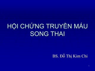 1
HỘI CHỨNG TRUYỀN MÁU
SONG THAI
BS. Đỗ Thị Kim Chi
 