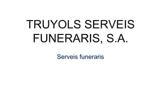 TRUYOLS SERVEIS
FUNERARIS, S.A.
Serveis funeraris
 