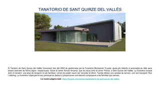 El Tanatori de Sant Quirze del Vallès funcionant des del 2004 és gestionada per la Funerària Montserrat Truyols; ajuda els...