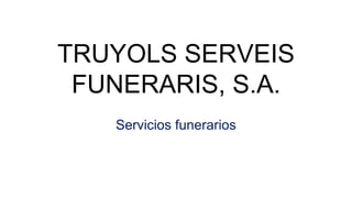 TRUYOLS SERVEIS
FUNERARIS, S.A.
Servicios funerarios
 