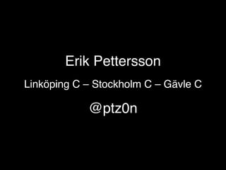 Erik Pettersson
Linköping C – Stockholm C – Gävle C

            @ptz0n
 