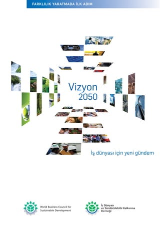FARKLILIK YARATMADA İLK ADIM




                Vision
                Vizyon
                     2050
                     2050




                        The new agenda yenibusiness
                          İş dünyası için for gündem
 