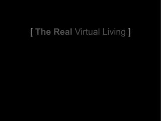 [  The Real  Virtual Living  ] 