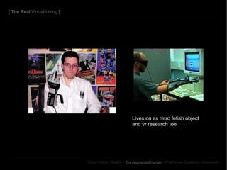 Lives on as retro fetish object  and vr research tool [  The Real  Virtual Living  ] Cyber Future / Reality >  The Augment...