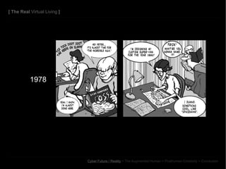 1978 [  The Real  Virtual Living  ] Cyber Future / Reality   > The Augmented Human > Posthuman Creativity > Conclusion 