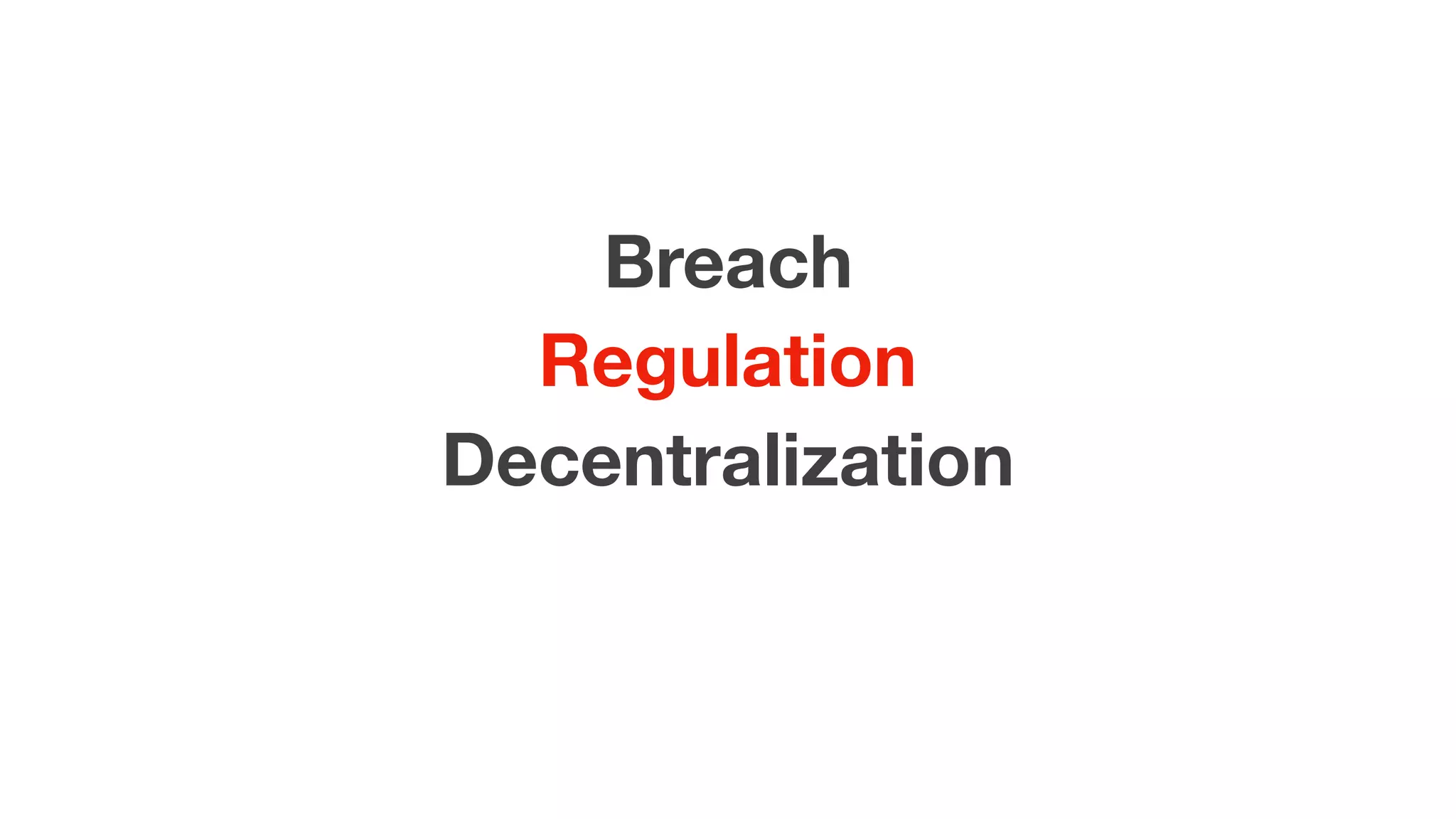 Breach
Regulation
Decentralization
 