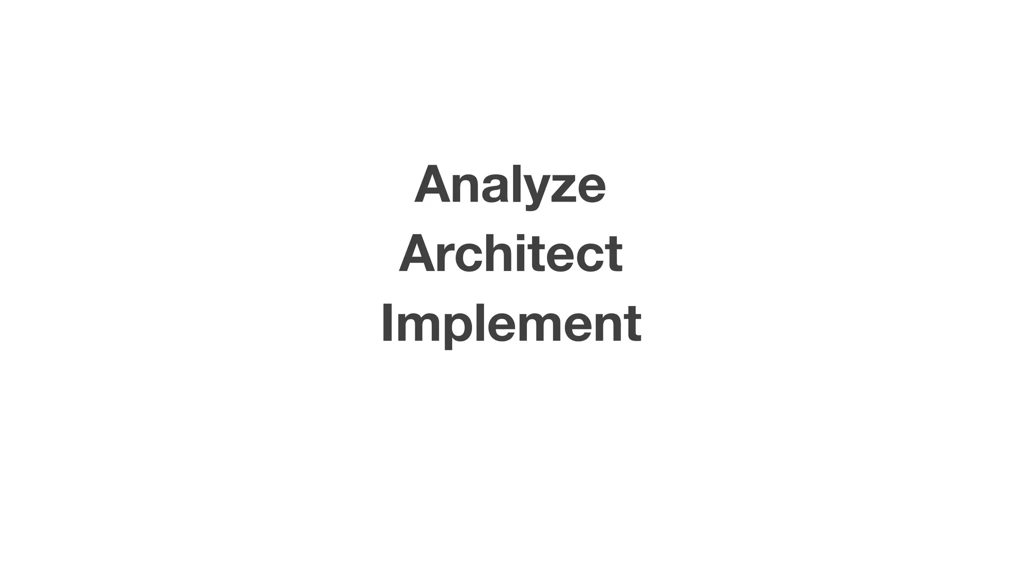 Analyze
Architect
Implement
 