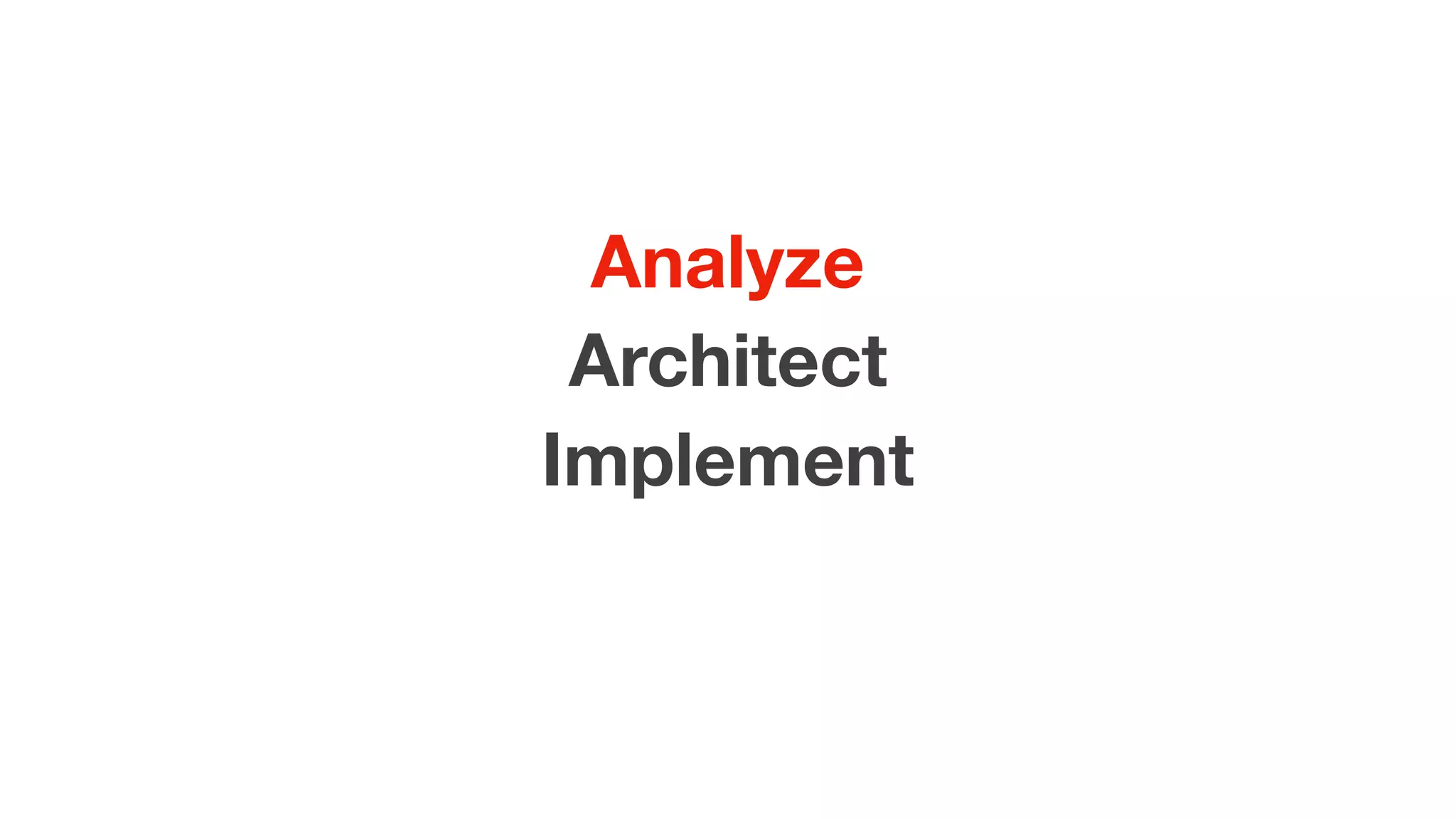 Analyze
Architect
Implement
 
