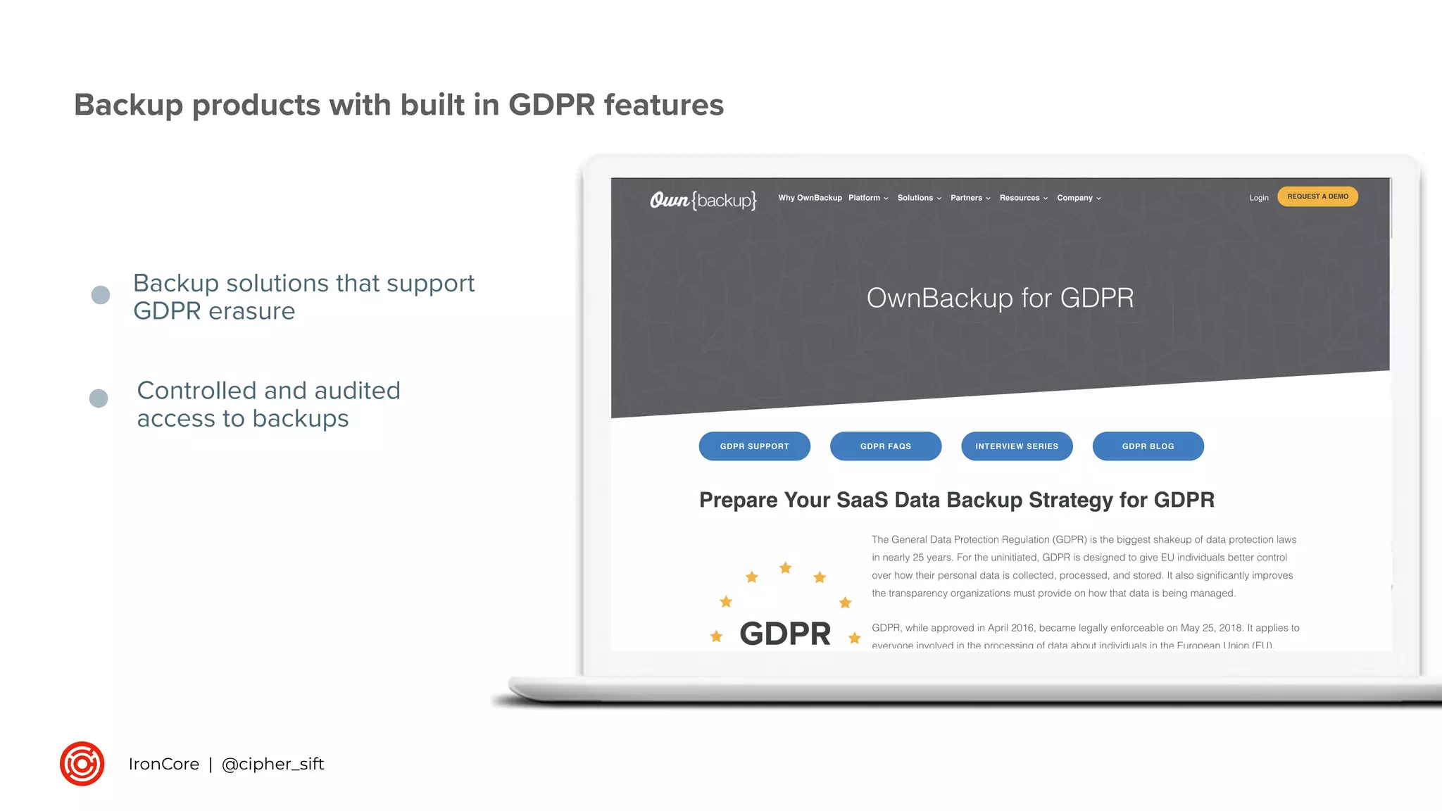 Backup solutions that support
GDPR erasure
Backup products with built in GDPR features
IronCore | @cipher_sift
Controlled and audited
access to backups
 