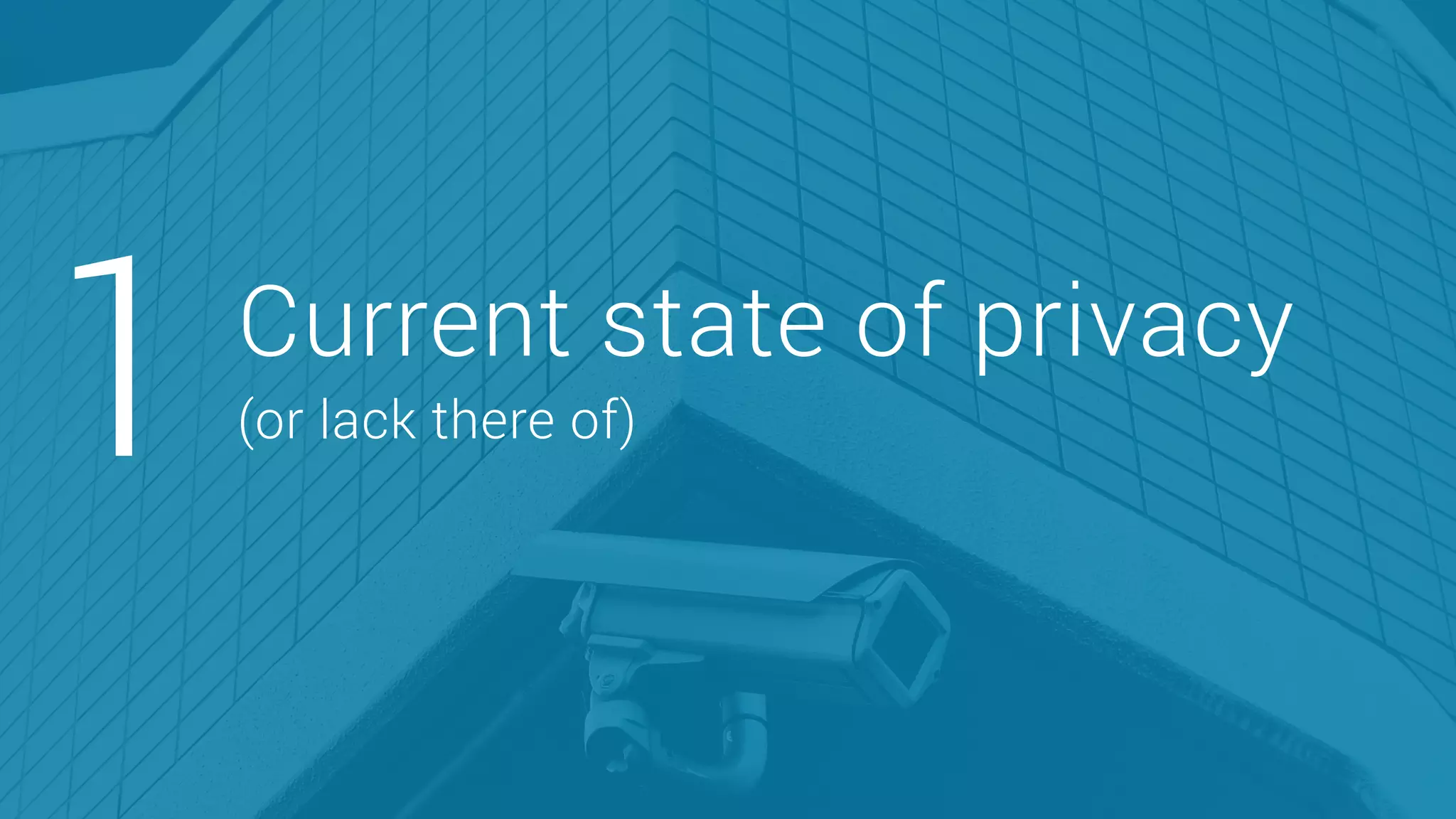 1 Current state of privacy
(or lack there of)
 