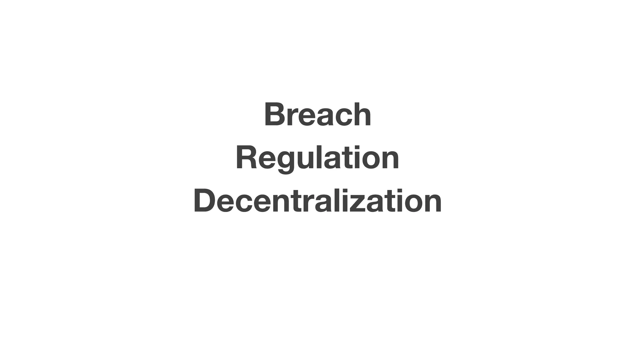 Breach
Regulation
Decentralization
 