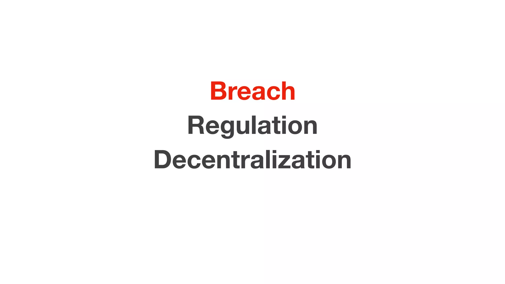 Breach
Regulation
Decentralization
 
