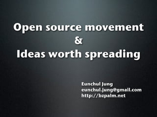 Open source movement
          &
Ideas worth spreading

          Eunchul Jung
          eunchul.jung@gmail.com
          http://bzpalm.net
 