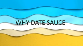 WHY DATE SAUCE
 