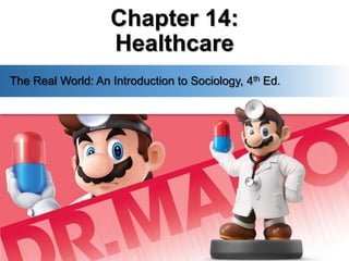 Chapter 14:
Healthcare
The Real World: An Introduction to Sociology, 4th Ed.
 